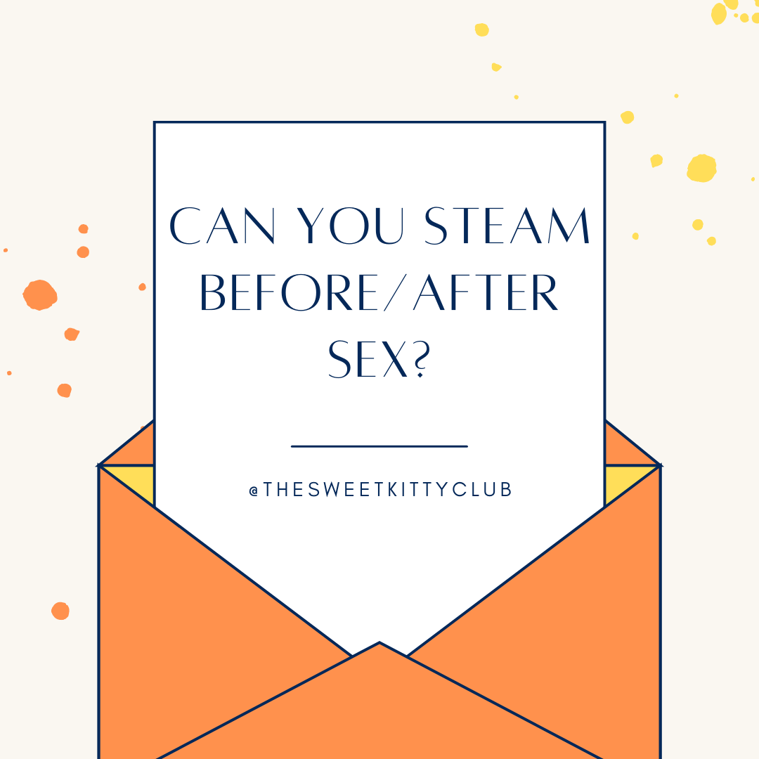 Can You Steam Before/After Sex – Sweet Kitty Club